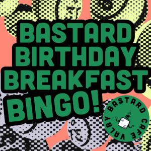 Bastard Birthday Breakfast Bingo 8th November
